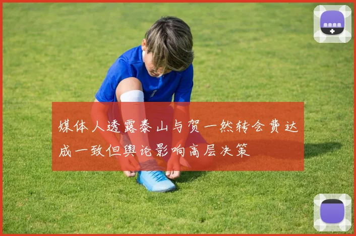 媒体人透露泰山与贺一然转会费达成一致但舆论影响高层决策